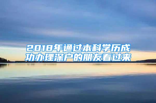 2018年通过本科学历成功办理深户的朋友看过来