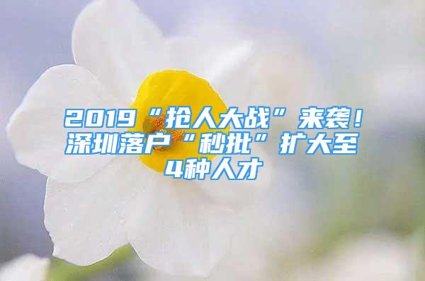 2019“抢人大战”来袭！深圳落户“秒批”扩大至4种人才