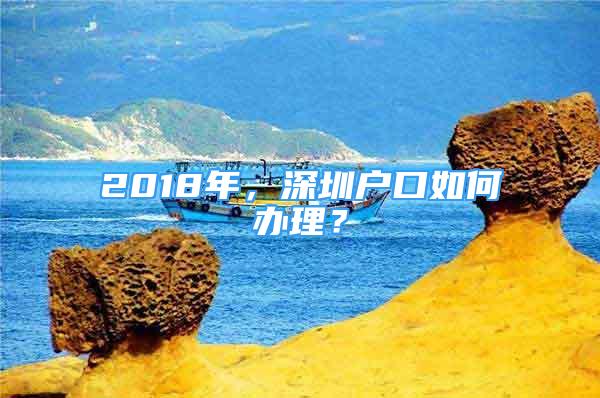 2018年，深圳户口如何办理？