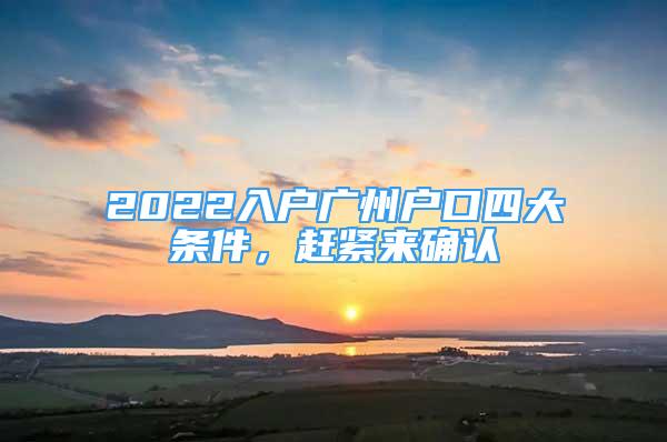 2022入户广州户口四大条件，赶紧来确认