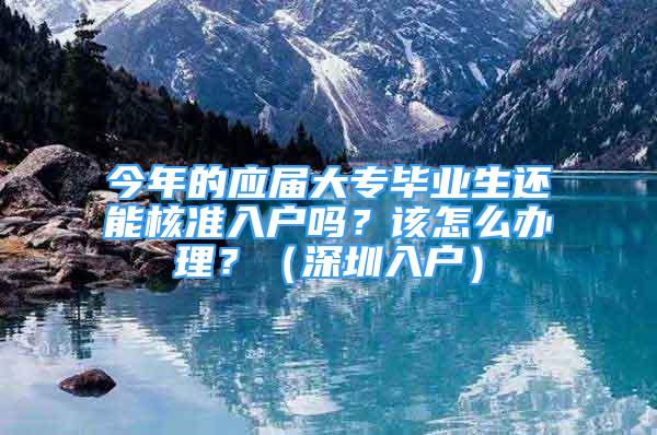 今年的应届大专毕业生还能核准入户吗？该怎么办理？（深圳入户）