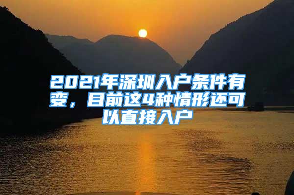 2021年深圳入户条件有变，目前这4种情形还可以直接入户