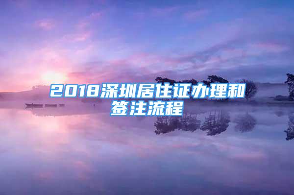 2018深圳居住证办理和签注流程