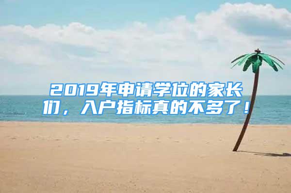 2019年申请学位的家长们，入户指标真的不多了！