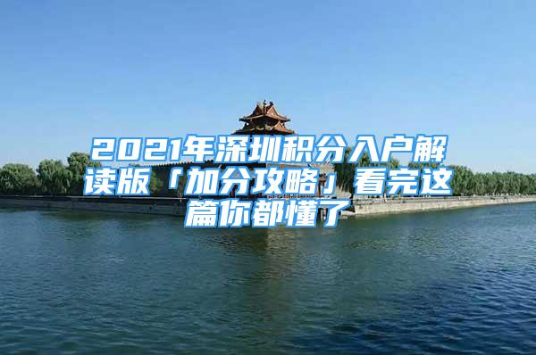 2021年深圳积分入户解读版「加分攻略」看完这篇你都懂了