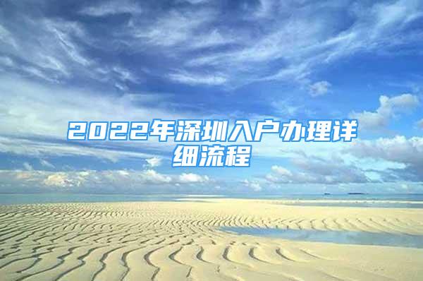 2022年深圳入户办理详细流程