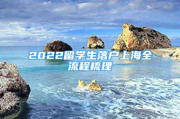 2022留学生落户上海全流程梳理