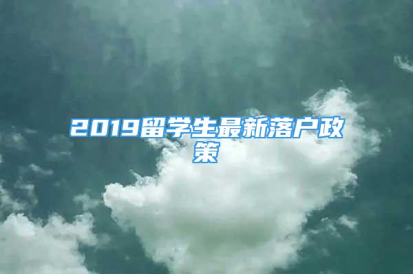 2019留学生最新落户政策