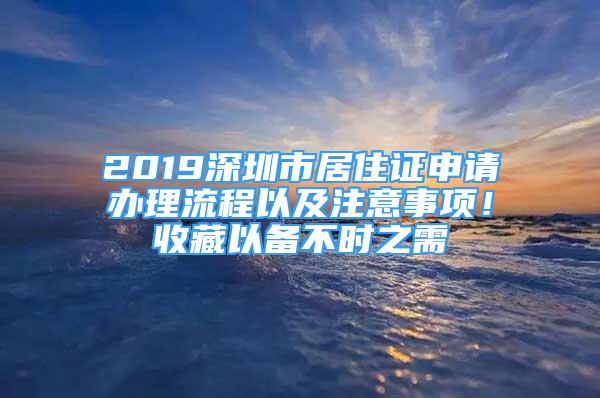 2019深圳市居住证申请办理流程以及注意事项！收藏以备不时之需