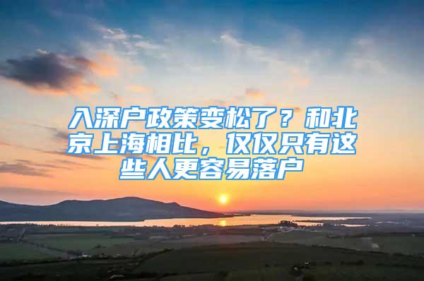 入深户政策变松了？和北京上海相比，仅仅只有这些人更容易落户