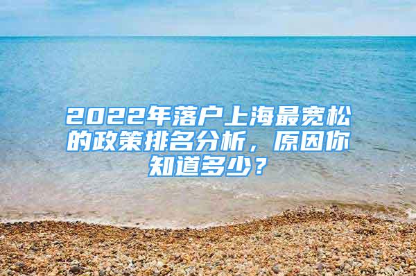 2022年落户上海最宽松的政策排名分析，原因你知道多少？