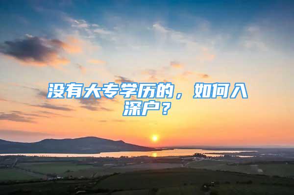 没有大专学历的，如何入深户？