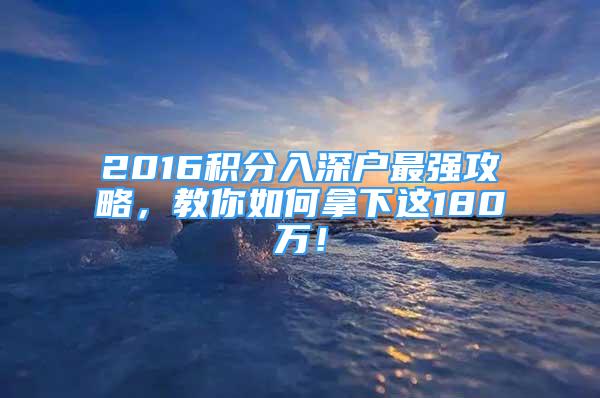 2016积分入深户最强攻略，教你如何拿下这180万！