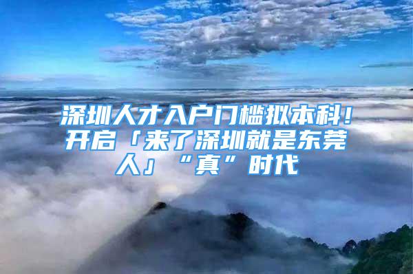 深圳人才入户门槛拟本科！开启「来了深圳就是东莞人」“真”时代