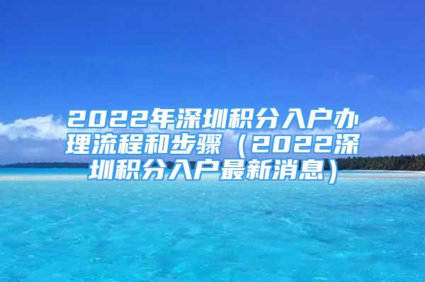 2022年深圳积分入户办理流程和步骤（2022深圳积分入户最新消息）