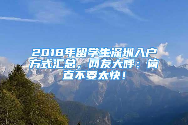 2018年留学生深圳入户方式汇总，网友大呼：简直不要太快！