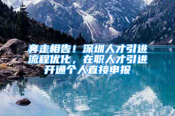 奔走相告！深圳人才引进流程优化，在职人才引进开通个人直接申报