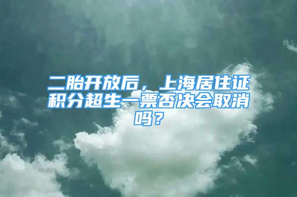 二胎开放后，上海居住证积分超生一票否决会取消吗？