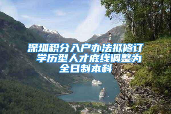 深圳积分入户办法拟修订 学历型人才底线调整为全日制本科