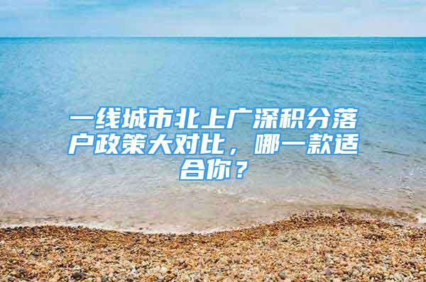 一线城市北上广深积分落户政策大对比，哪一款适合你？