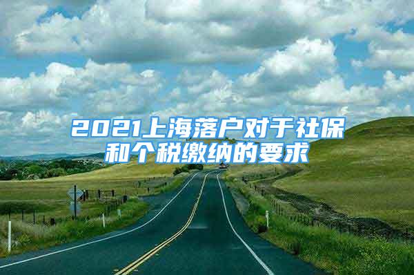 2021上海落户对于社保和个税缴纳的要求