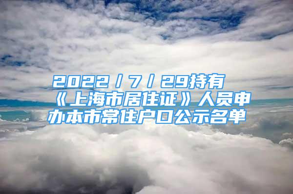 2022／7／29持有《上海市居住证》人员申办本市常住户口公示名单