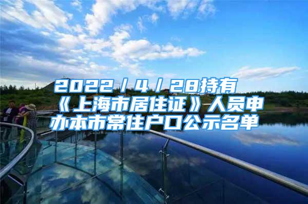 2022／4／28持有《上海市居住证》人员申办本市常住户口公示名单