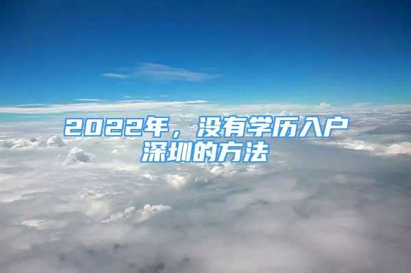 2022年，没有学历入户深圳的方法