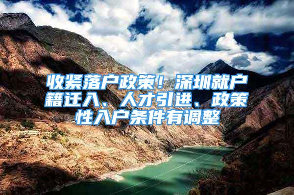 收紧落户政策！深圳就户籍迁入、人才引进、政策性入户条件有调整