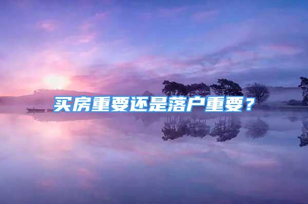 买房重要还是落户重要？