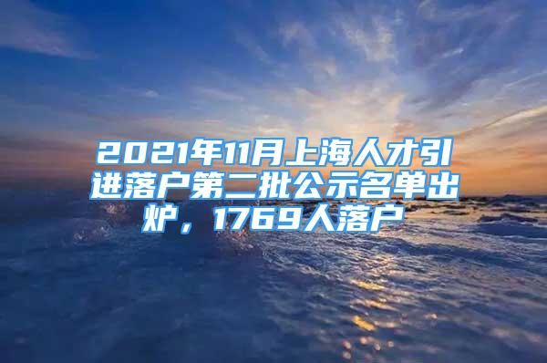 2021年11月上海人才引进落户第二批公示名单出炉，1769人落户