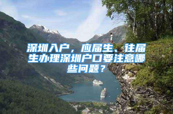 深圳入户，应届生、往届生办理深圳户口要注意哪些问题？