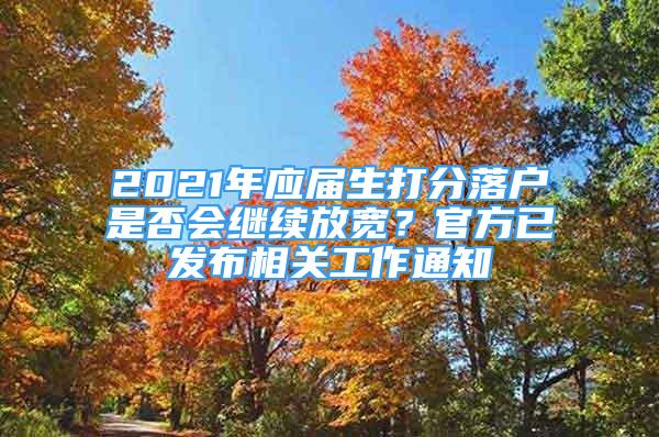 2021年应届生打分落户是否会继续放宽？官方已发布相关工作通知