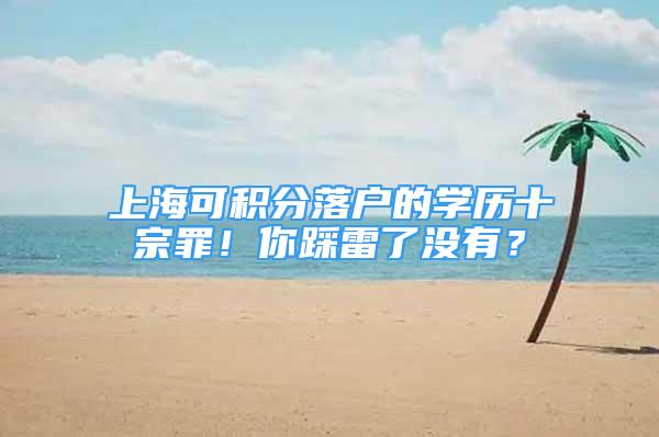 上海可积分落户的学历十宗罪！你踩雷了没有？