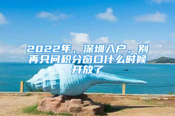 2022年，深圳入户，别再只问积分窗口什么时候开放了