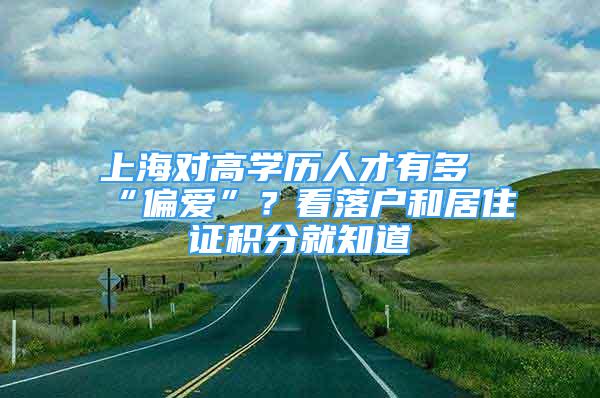 上海对高学历人才有多“偏爱”？看落户和居住证积分就知道