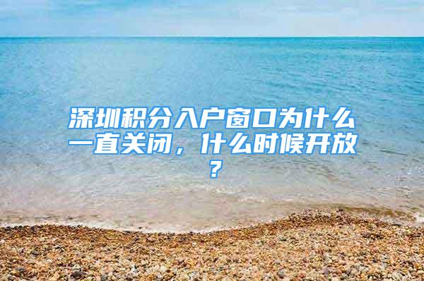 深圳积分入户窗口为什么一直关闭，什么时候开放？