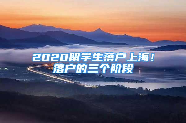 2020留学生落户上海！落户的三个阶段