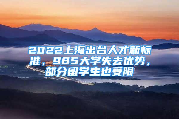 2022上海出台人才新标准，985大学失去优势，部分留学生也受限