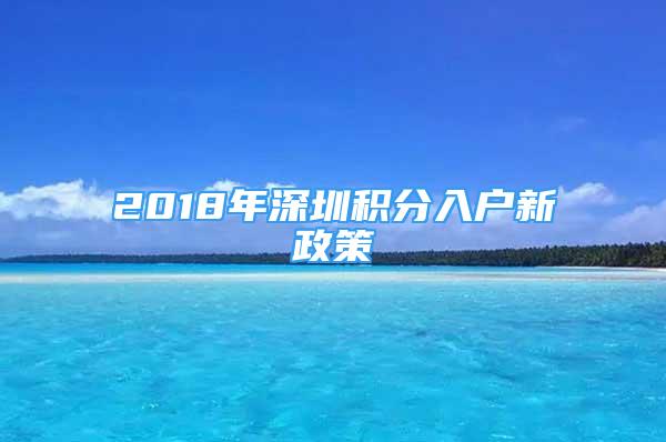 2018年深圳积分入户新政策