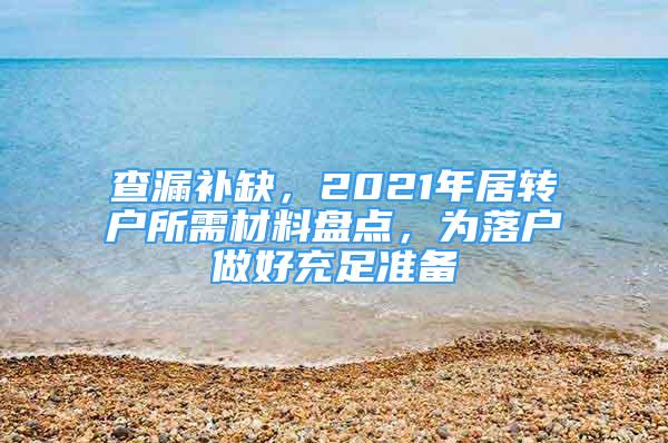 查漏补缺，2021年居转户所需材料盘点，为落户做好充足准备