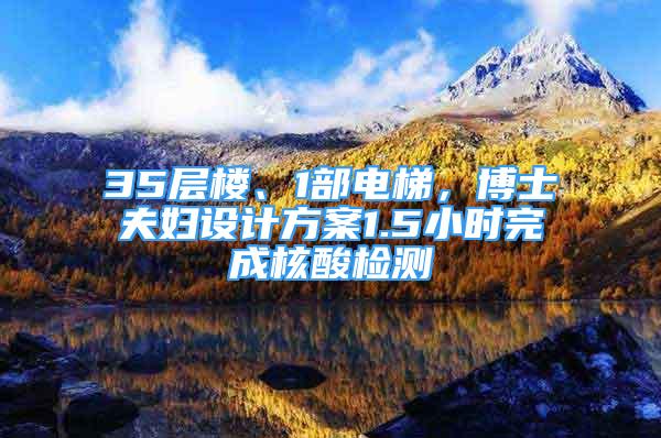 35层楼、1部电梯，博士夫妇设计方案1.5小时完成核酸检测