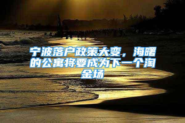 宁波落户政策大变，海曙的公寓将要成为下一个淘金场