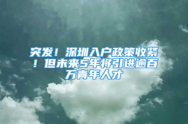 突发！深圳入户政策收紧！但未来5年将引进逾百万青年人才