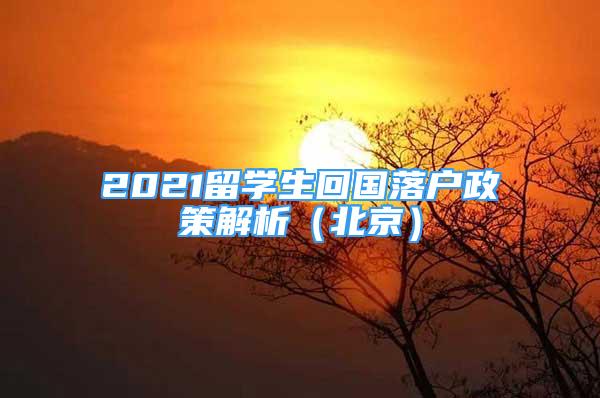 2021留学生回国落户政策解析（北京）