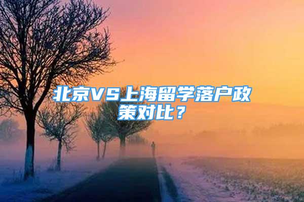 北京VS上海留学落户政策对比？