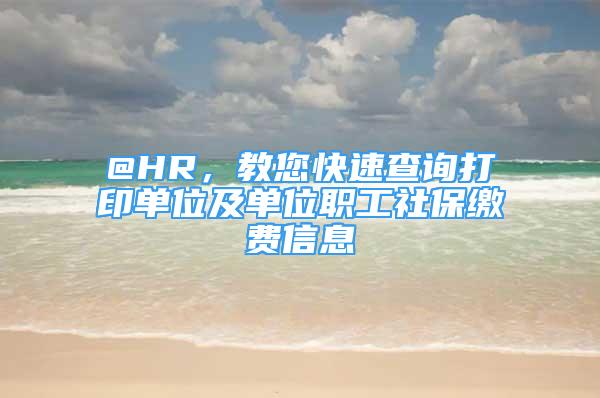 @HR，教您快速查询打印单位及单位职工社保缴费信息