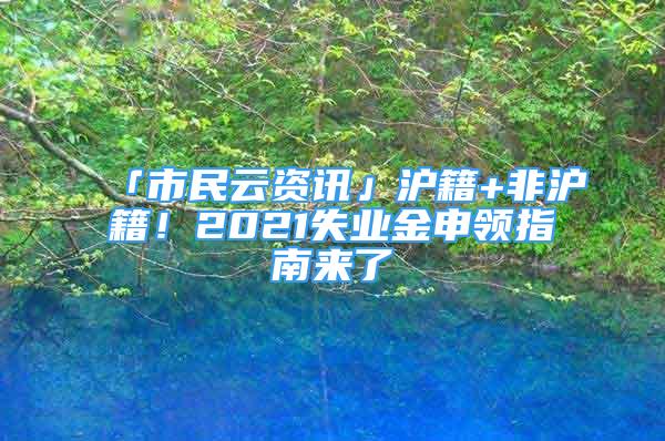 「市民云资讯」沪籍+非沪籍！2021失业金申领指南来了→