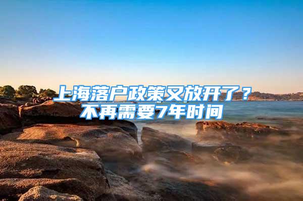 上海落户政策又放开了？不再需要7年时间