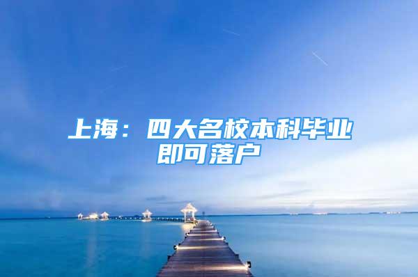 上海：四大名校本科毕业即可落户